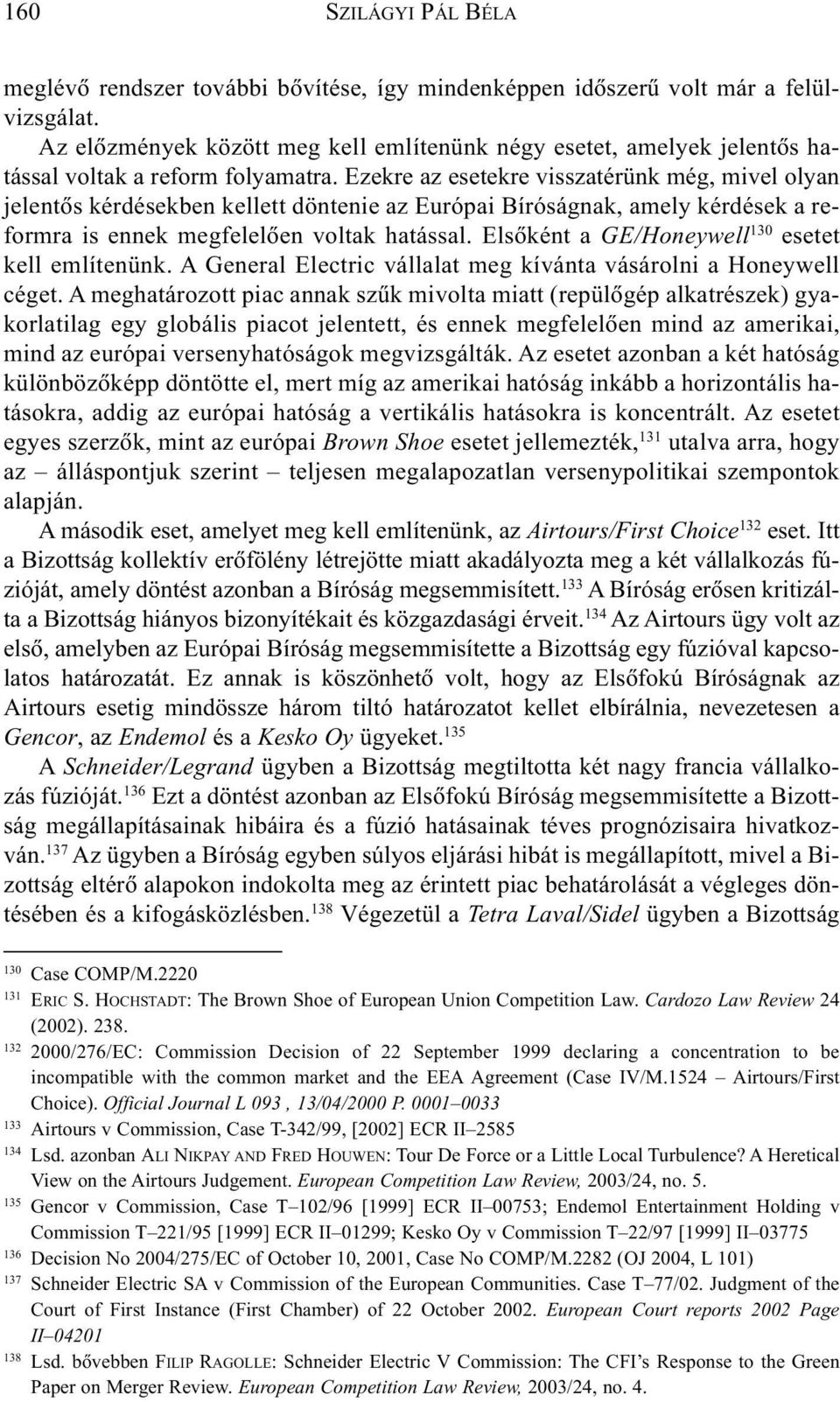 Elsõként a GE/Honeywell 130 esetet kell említenünk. A General Electric vállalat meg kívánta vásárolni a Honeywell céget.