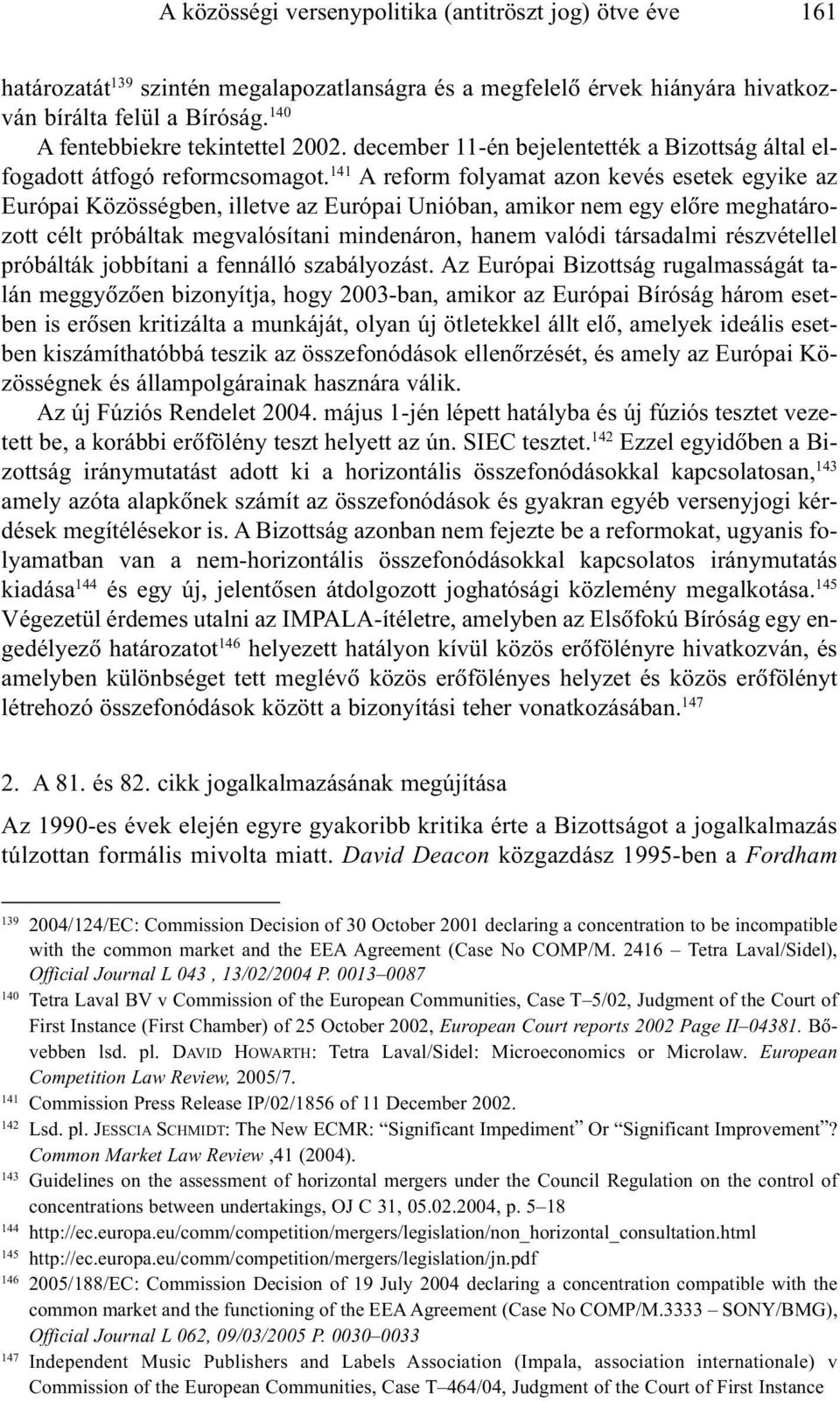 141 A reform folyamat azon kevés esetek egyike az Európai Közösségben, illetve az Európai Unióban, amikor nem egy elõre meghatározott célt próbáltak megvalósítani mindenáron, hanem valódi társadalmi