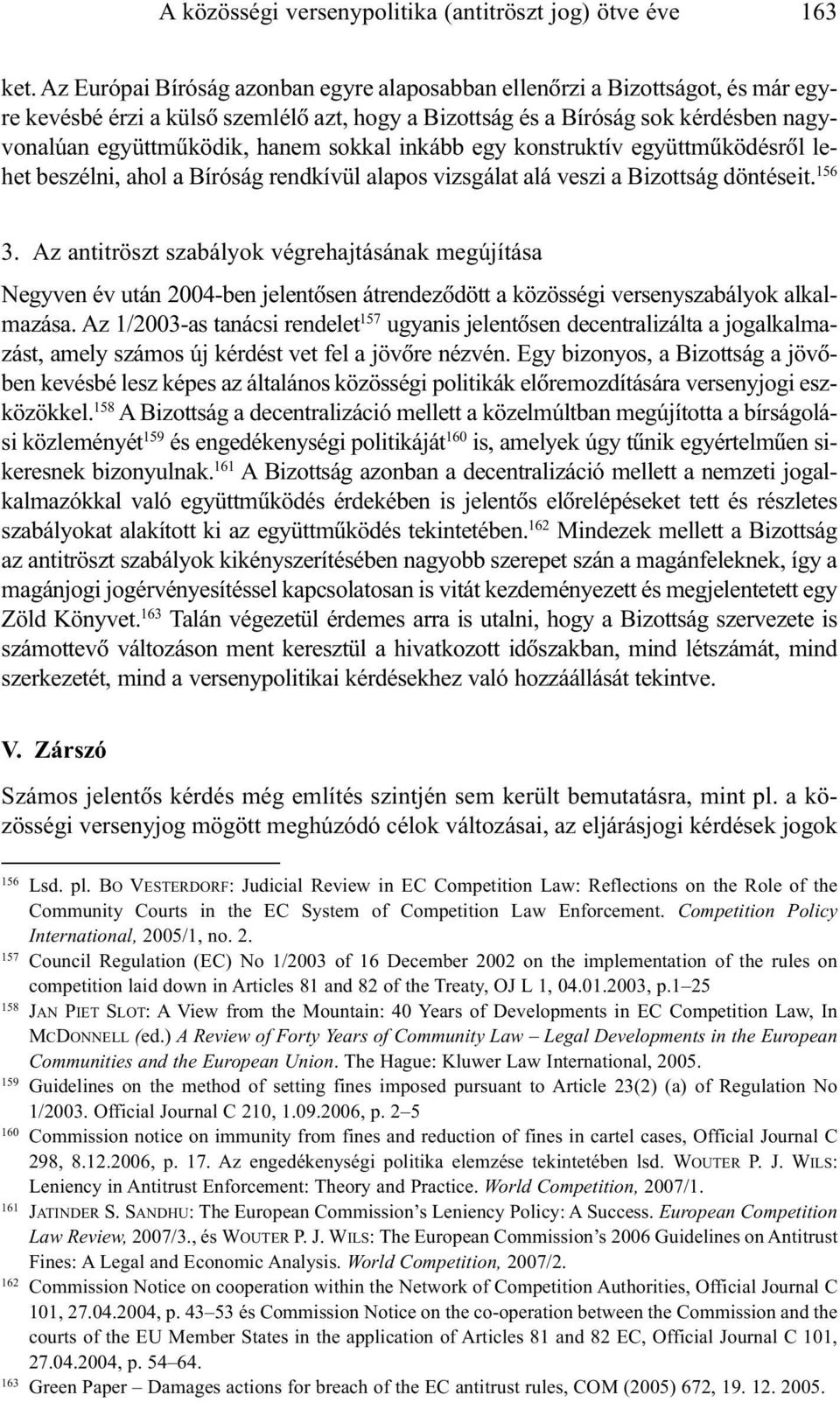 sokkal inkább egy konstruktív együttmûködésrõl lehet beszélni, ahol a Bíróság rendkívül alapos vizsgálat alá veszi a Bizottság döntéseit. 156 3.