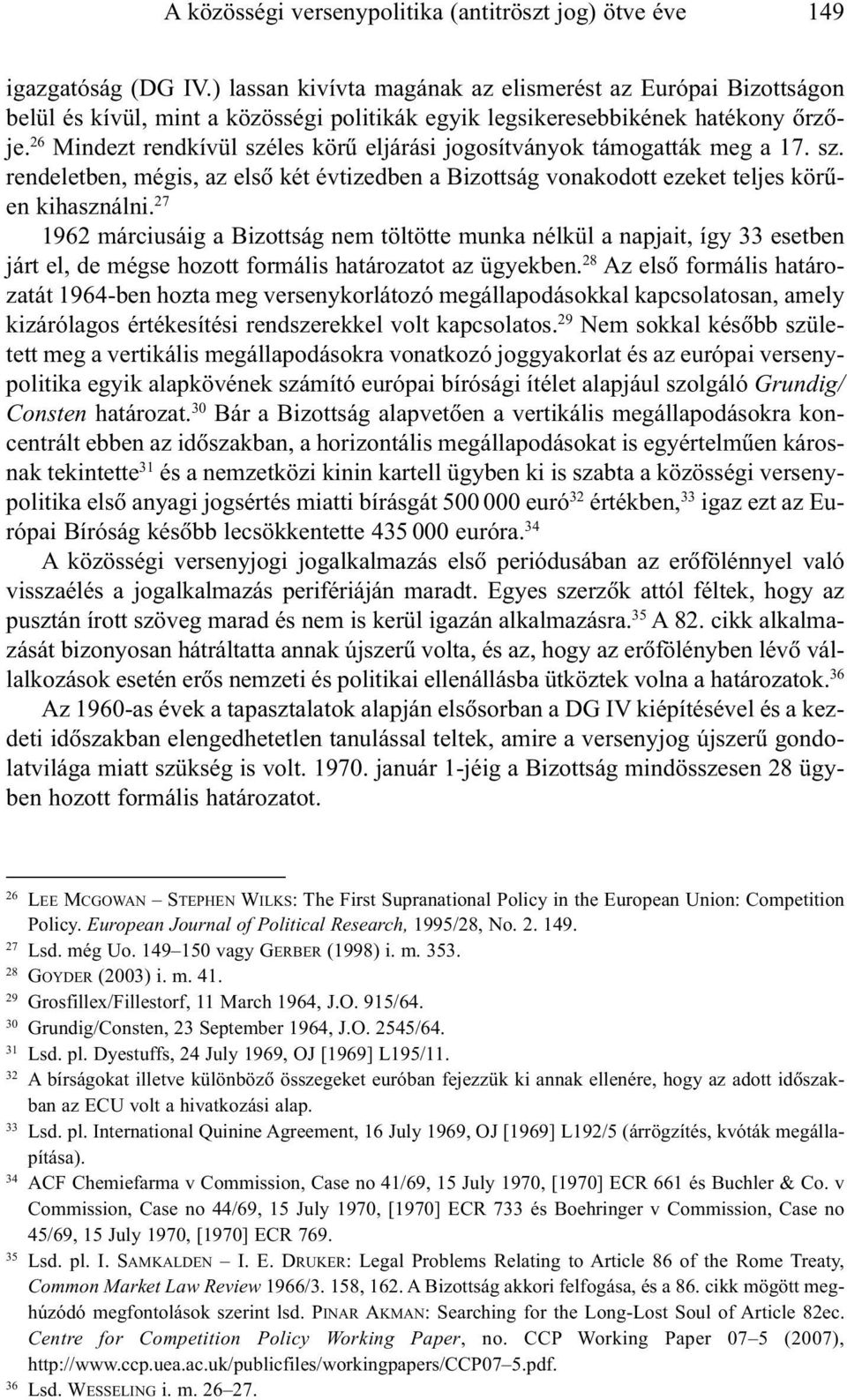 26 Mindezt rendkívül széles körû eljárási jogosítványok támogatták meg a 17. sz. rendeletben, mégis, az elsõ két évtizedben a Bizottság vonakodott ezeket teljes körûen kihasználni.