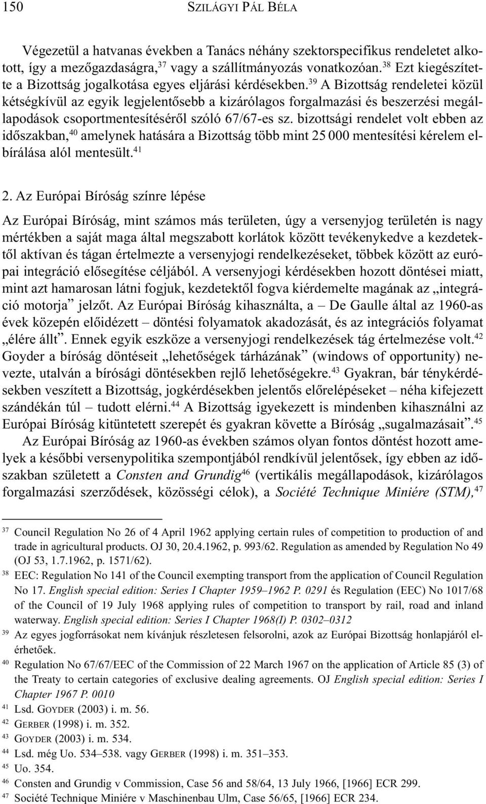 39 A Bizottság rendeletei közül kétségkívül az egyik legjelentõsebb a kizárólagos forgalmazási és beszerzési megállapodások csoportmentesítésérõl szóló 67/67-es sz.