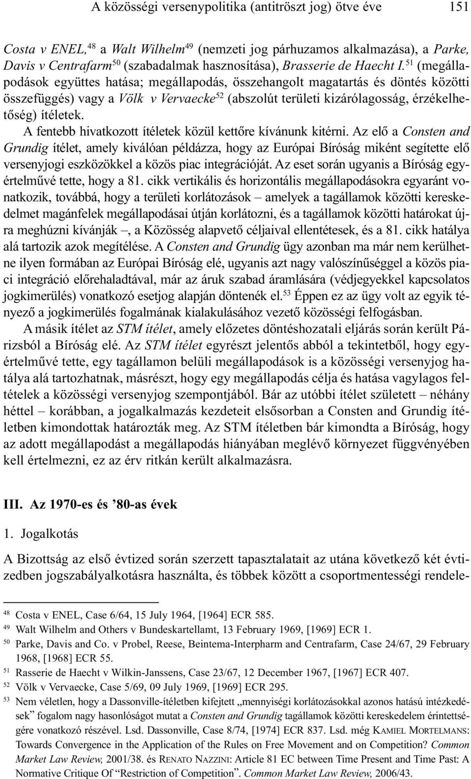 51 (megállapodások együttes hatása; megállapodás, összehangolt magatartás és döntés közötti összefüggés) vagy a Völk v Vervaecke 52 (abszolút területi kizárólagosság, érzékelhetõség) ítéletek.