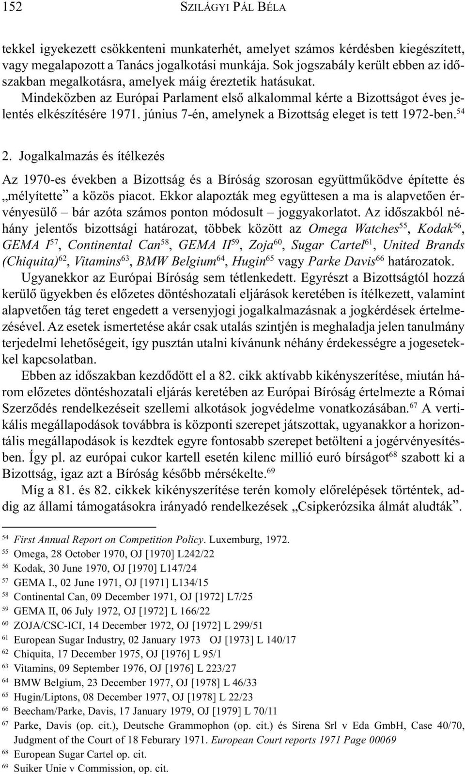 június 7-én, amelynek a Bizottság eleget is tett 1972-ben. 54 2. Jogalkalmazás és ítélkezés Az 1970-es években a Bizottság és a Bíróság szorosan együttmûködve építette és mélyítette a közös piacot.