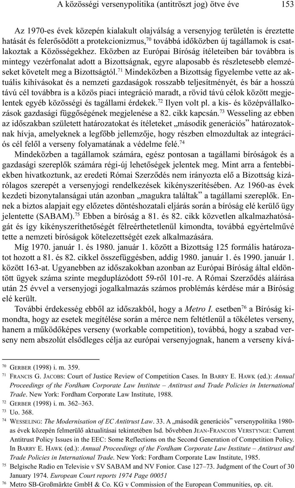 Eközben az Európai Bíróság ítéleteiben bár továbbra is mintegy vezérfonalat adott a Bizottságnak, egyre alaposabb és részletesebb elemzéseket követelt meg a Bizottságtól.