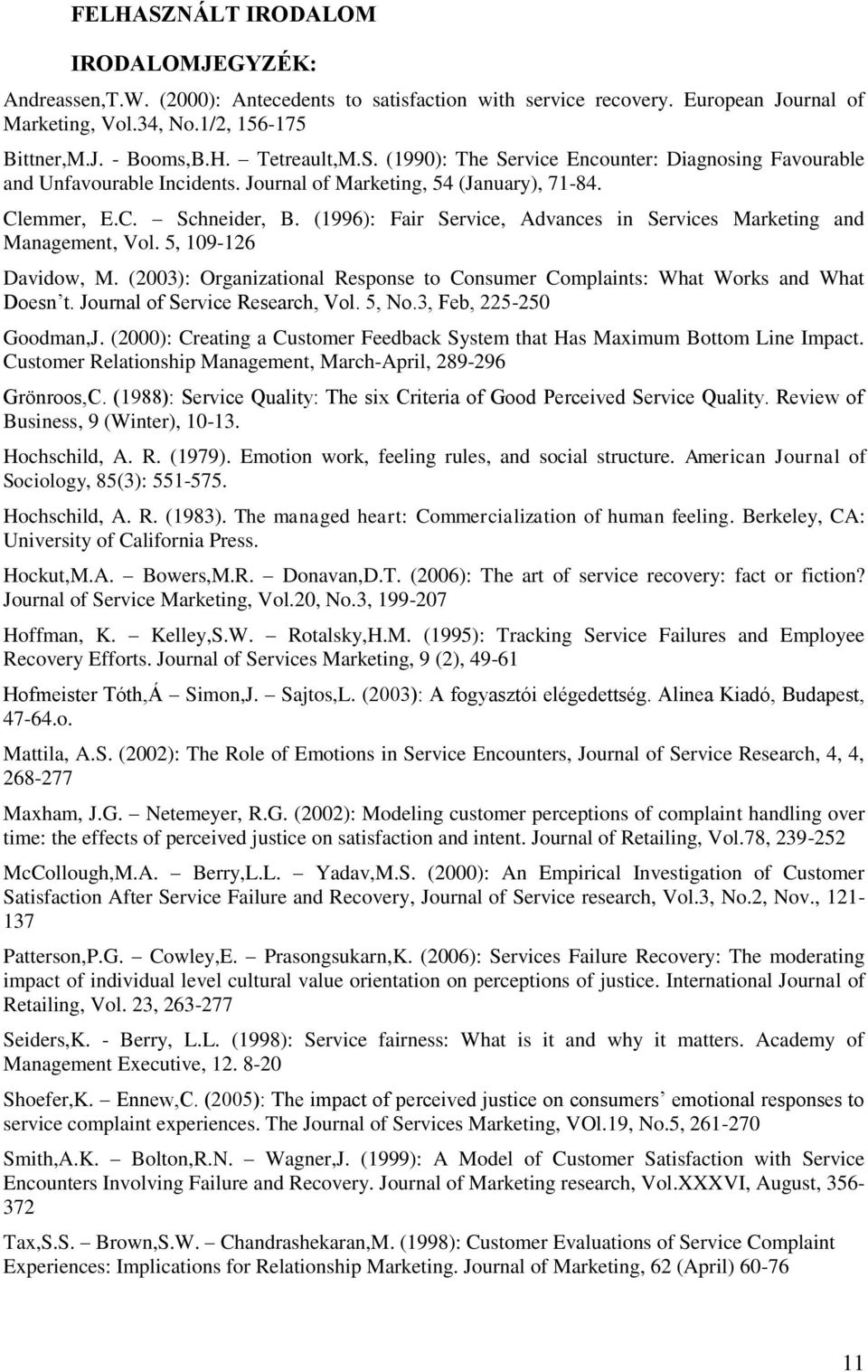 (1996): Fair Service, Advances in Services Marketing and Management, Vol. 5, 109-126 Davidow, M. (2003): Organizational Response to Consumer Complaints: What Works and What Doesn t.