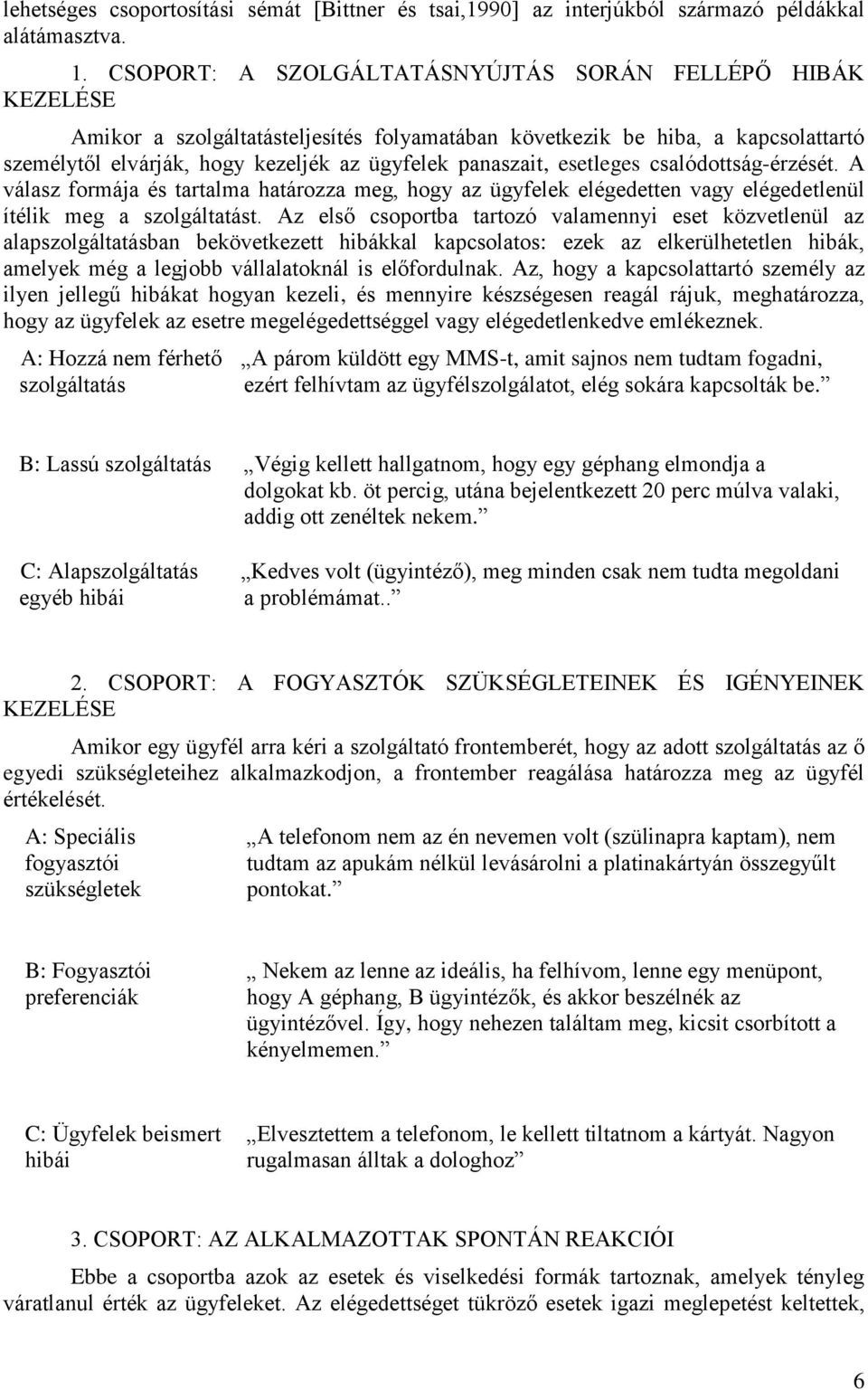 esetleges csalódottság-érzését. A válasz formája és tartalma határozza meg, hogy az ügyfelek elégedetten vagy elégedetlenül ítélik meg a szolgáltatást.