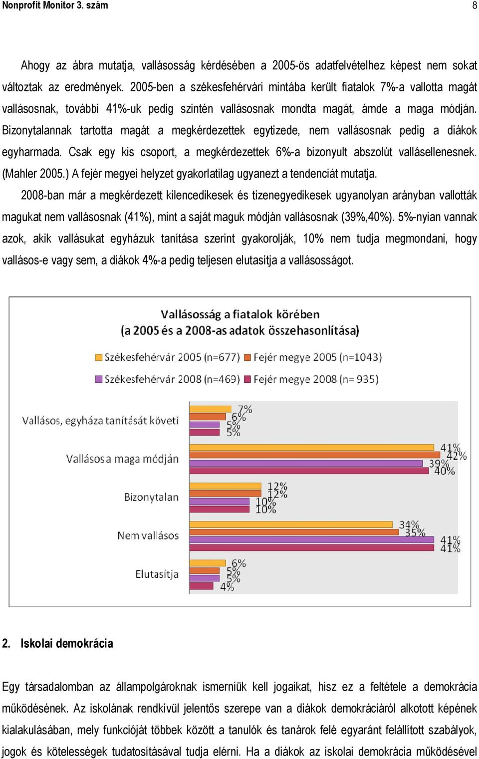 Bizonytalannak tartotta magát a megkérdezettek egytizede, nem vallásosnak pedig a diákok egyharmada. Csak egy kis csoport, a megkérdezettek 6%-a bizonyult abszolút vallásellenesnek. (Mahler 2005.