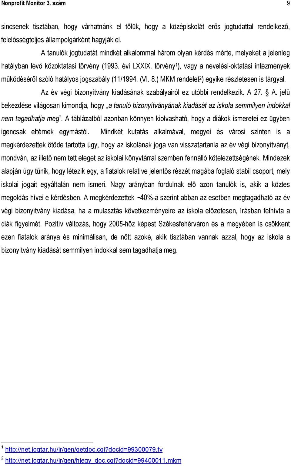 törvény 1 ), vagy a nevelési-oktatási intézmények működéséről szóló hatályos jogszabály (11/1994. (VI. 8.) MKM rendelet 2 ) egyike részletesen is tárgyal.