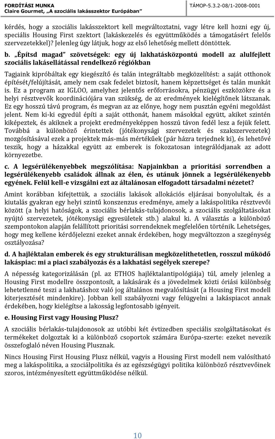 Építsd magad szövetségek: egy új lakhatásközpontú modell az alulfejlett szociális lakásellátással rendelkező régiókban Tagjaink kipróbáltak egy kiegészítő és talán integráltabb megközelítést: a saját