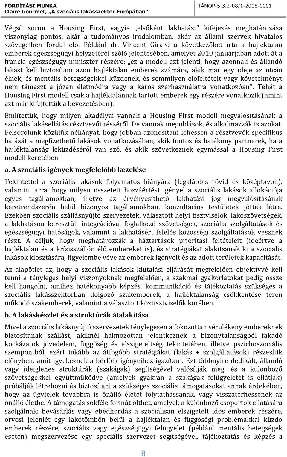 jelenti, hogy azonnali és állandó lakást kell biztosítani azon hajléktalan emberek számára, akik már egy ideje az utcán élnek, és mentális betegségekkel küzdenek, és semmilyen előfeltételt vagy