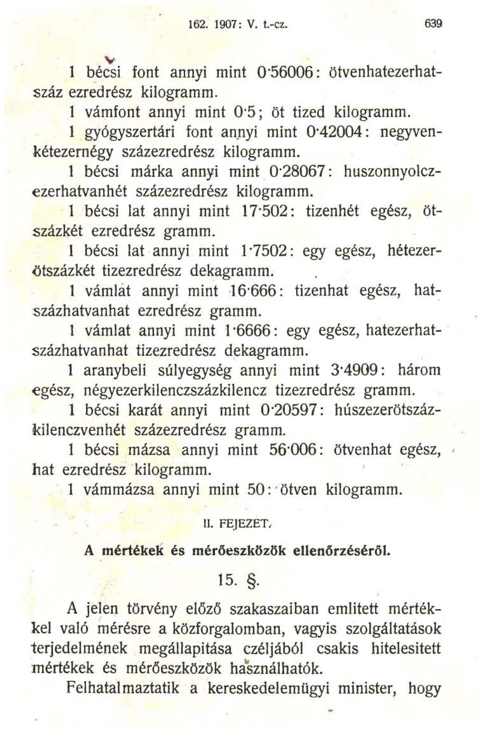 1 bécsi lat annyi mint 17'502: tizenhét egész, ötszázkét ezredrész gramm. l bécsi lat annyi mint 1'7502: egy egész, hétezerötszázkét tizezredrész dekagramm.