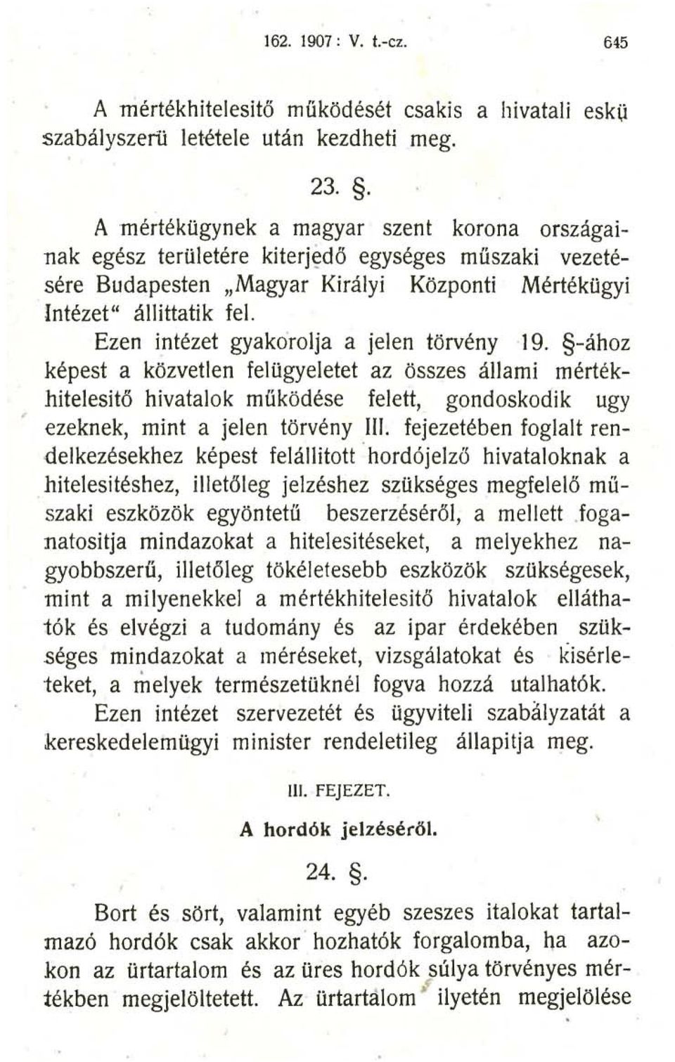 Ezen intézet gyakorolja a jelen törvény 19. -ához képest a közvetlen felügyeletet az összes állami mértékhitelesitő hivatalok működése felett, gondoskodik ugy ezeknek, mint a jelen törvény III.