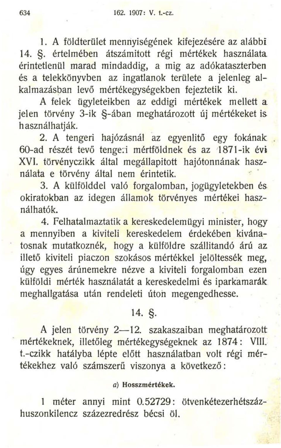 fejeztetik ki. A felek ügyleteikben az eddigi mértékek mellett a jelen törvény 3-ik -ában meghatározott új mértékeket is használhatják. 2.