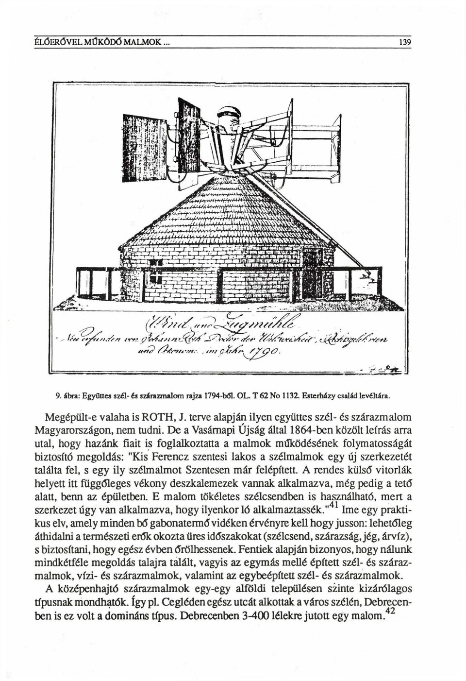 De a Vasárnapi Újság által 1864-ben közölt leírás arra utal, hogy hazánk fiait is foglalkoztatta a malmok működésének folymatosságát biztosító megoldás: "Kis Ferencz szentesi lakos a szélmalmok egy