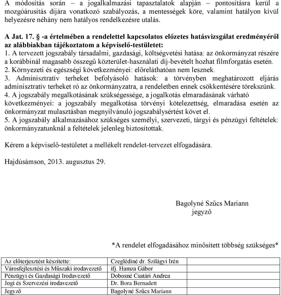 A tervezett jogszabály társadalmi, gazdasági, költségvetési hatása: az önkormányzat részére a korábbinál magasabb összegű közterület-használati díj-bevételt hozhat filmforgatás esetén. 2.