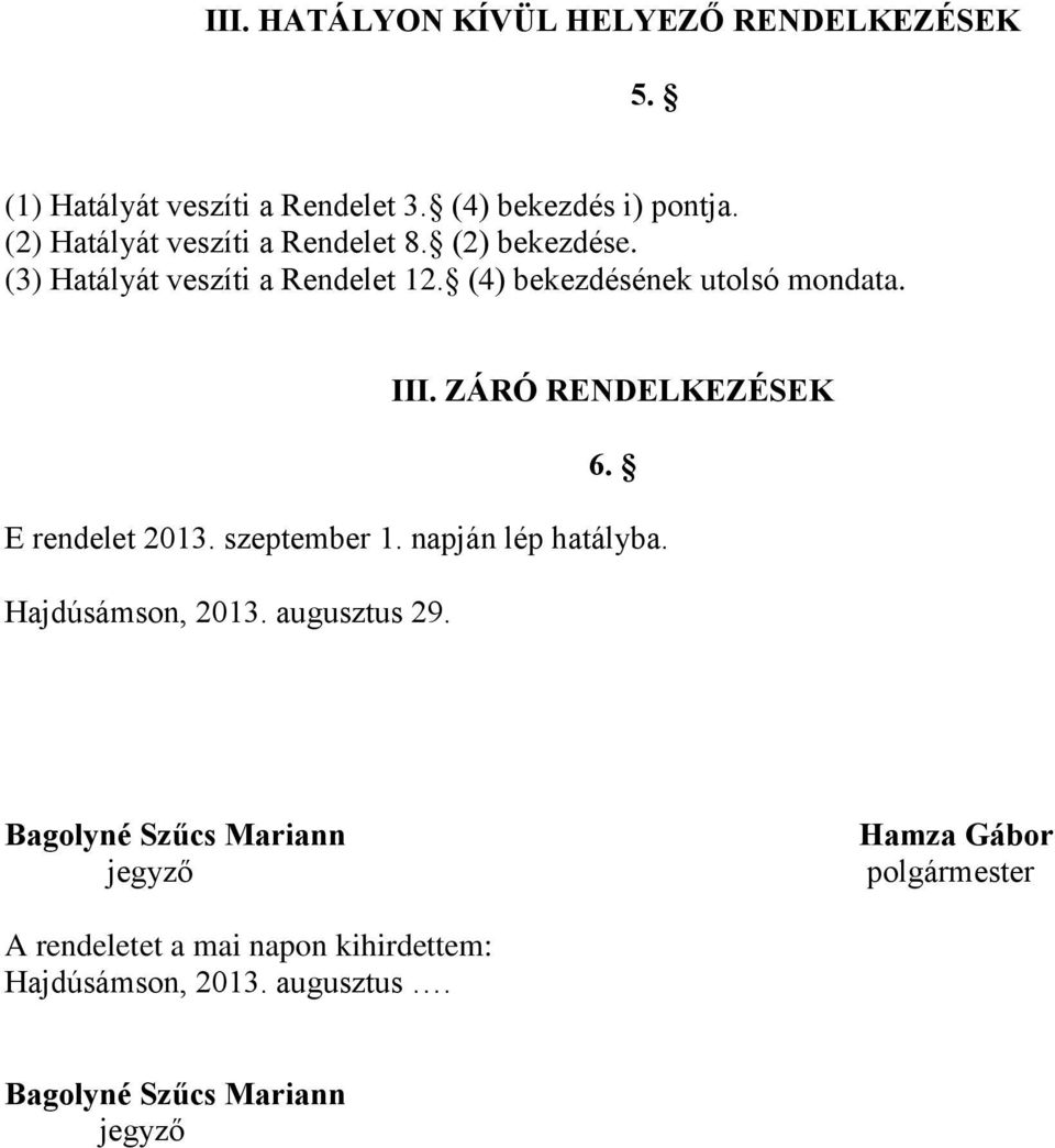 III. ZÁRÓ RENDELKEZÉSEK 6. E rendelet 2013. szeptember 1. napján lép hatályba. Hajdúsámson, 2013. augusztus 29.