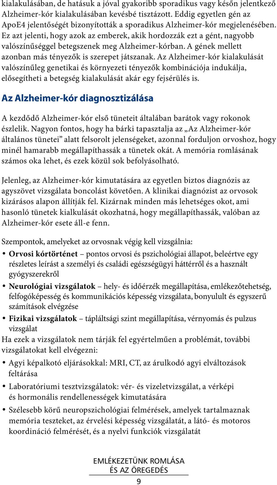 Ez azt jelenti, hogy azok az emberek, akik hordozzák ezt a gént, nagyobb valószínűséggel betegszenek meg Alzheimer-kórban. A gének mellett azonban más tényezők is szerepet játszanak.