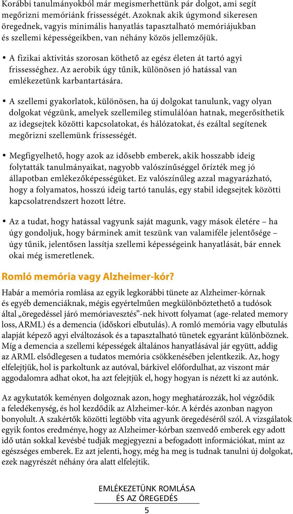 A fizikai aktivitás szorosan köthető az egész életen át tartó agyi frissességhez. Az aerobik úgy tűnik, különösen jó hatással van emlékezetünk karbantartására.