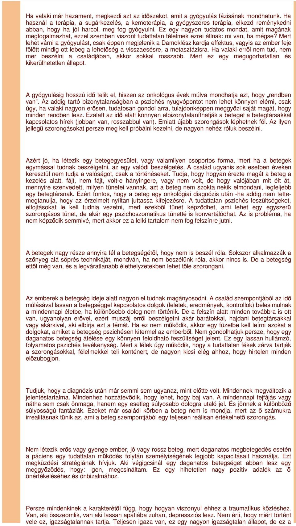 Ez egy nagyon tudatos mondat, amit magának megfogalmazhat, ezzel szemben viszont tudattalan félelmek ezrei állnak: mi van, ha mégse?