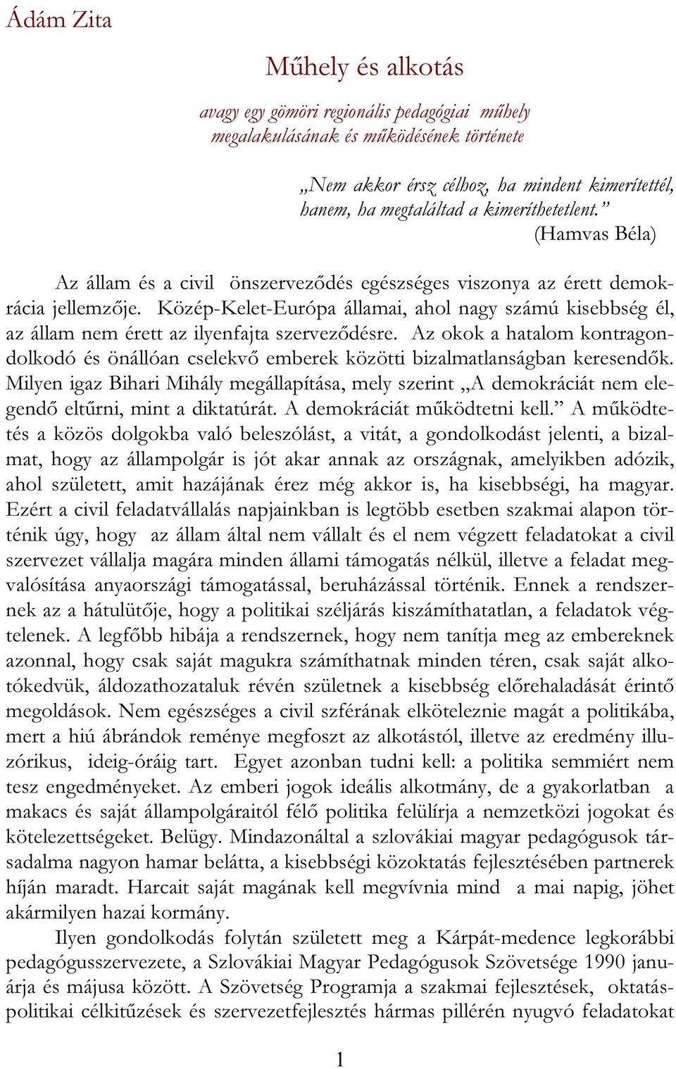 Közép-Kelet-Európa államai, ahol nagy számú kisebbség él, az állam nem érett az ilyenfajta szerveződésre.