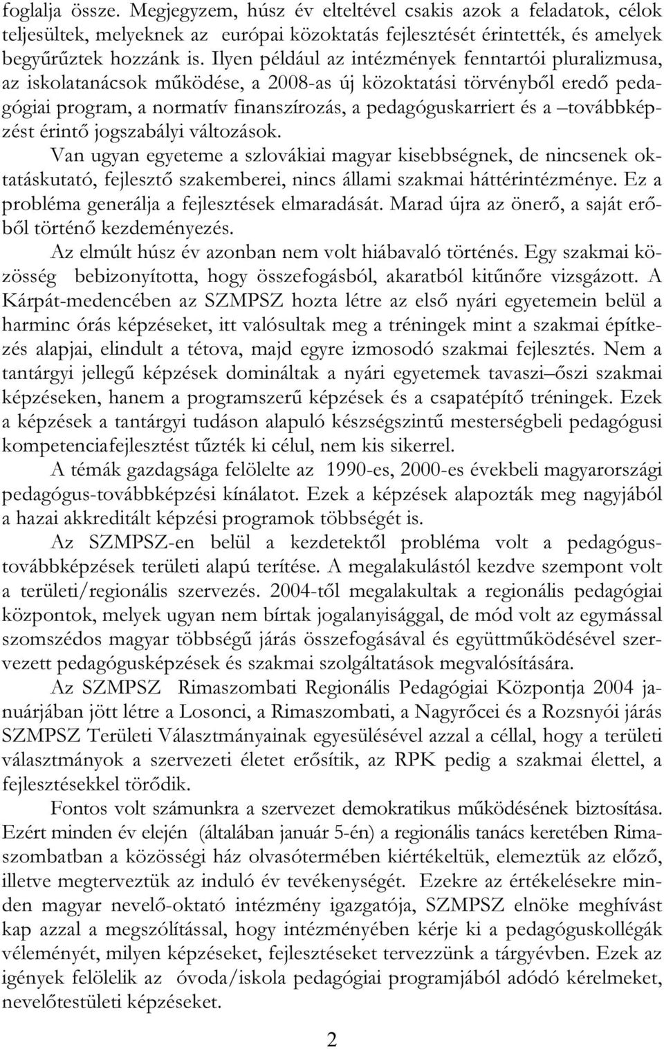 továbbképzést érintő jogszabályi változások. Van ugyan egyeteme a szlovákiai magyar kisebbségnek, de nincsenek oktatáskutató, fejlesztő szakemberei, nincs állami szakmai háttérintézménye.