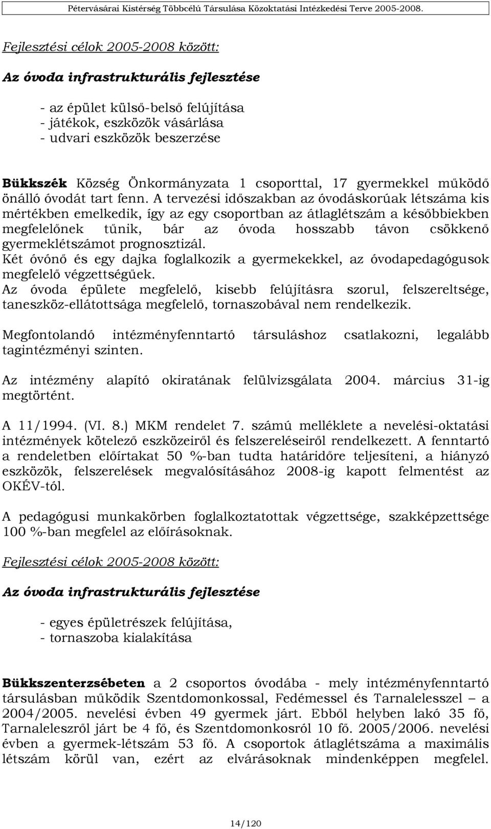 A tervezési időszakban az óvodáskorúak létszáma kis mértékben emelkedik, így az egy csoportban az átlaglétszám a későbbiekben megfelelőnek tűnik, bár az óvoda hosszabb távon csökkenő gyermeklétszámot