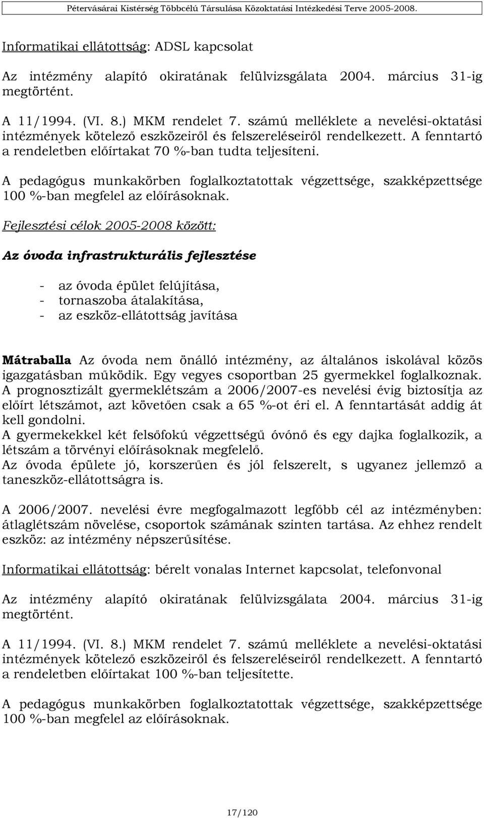 A pedagógus munkakörben foglalkoztatottak végzettsége, szakképzettsége 100 %-ban megfelel az előírásoknak.