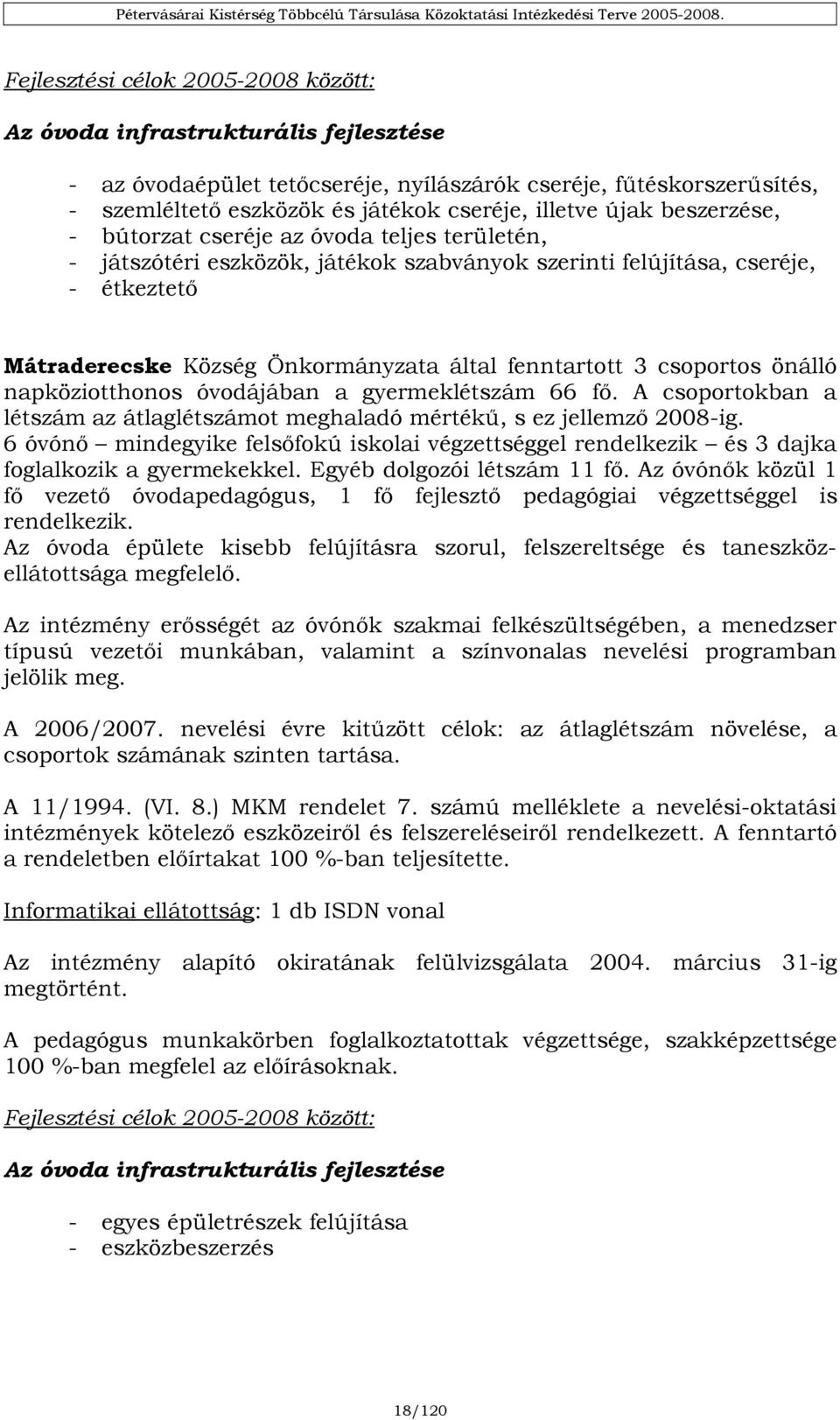 3 csoportos önálló napköziotthonos óvodájában a gyermeklétszám 66 fő. A csoportokban a létszám az átlaglétszámot meghaladó mértékű, s ez jellemző 2008-ig.