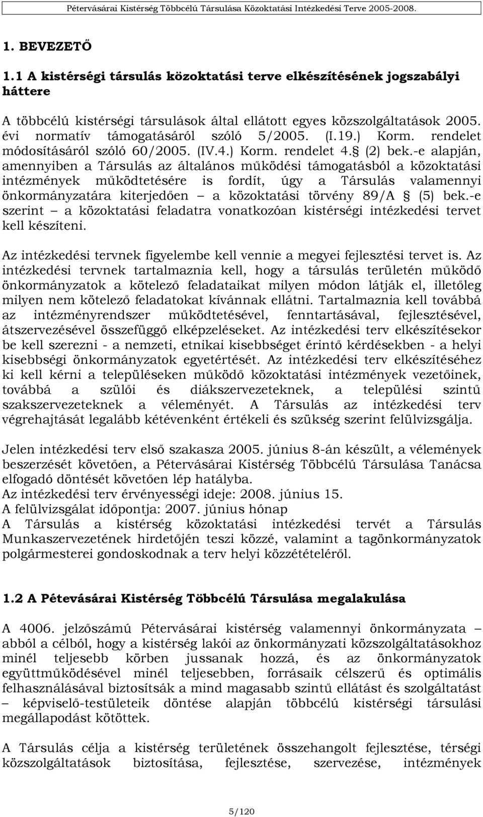 -e alapján, amennyiben a Társulás az általános működési támogatásból a közoktatási intézmények működtetésére is fordít, úgy a Társulás valamennyi önkormányzatára kiterjedően a közoktatási törvény