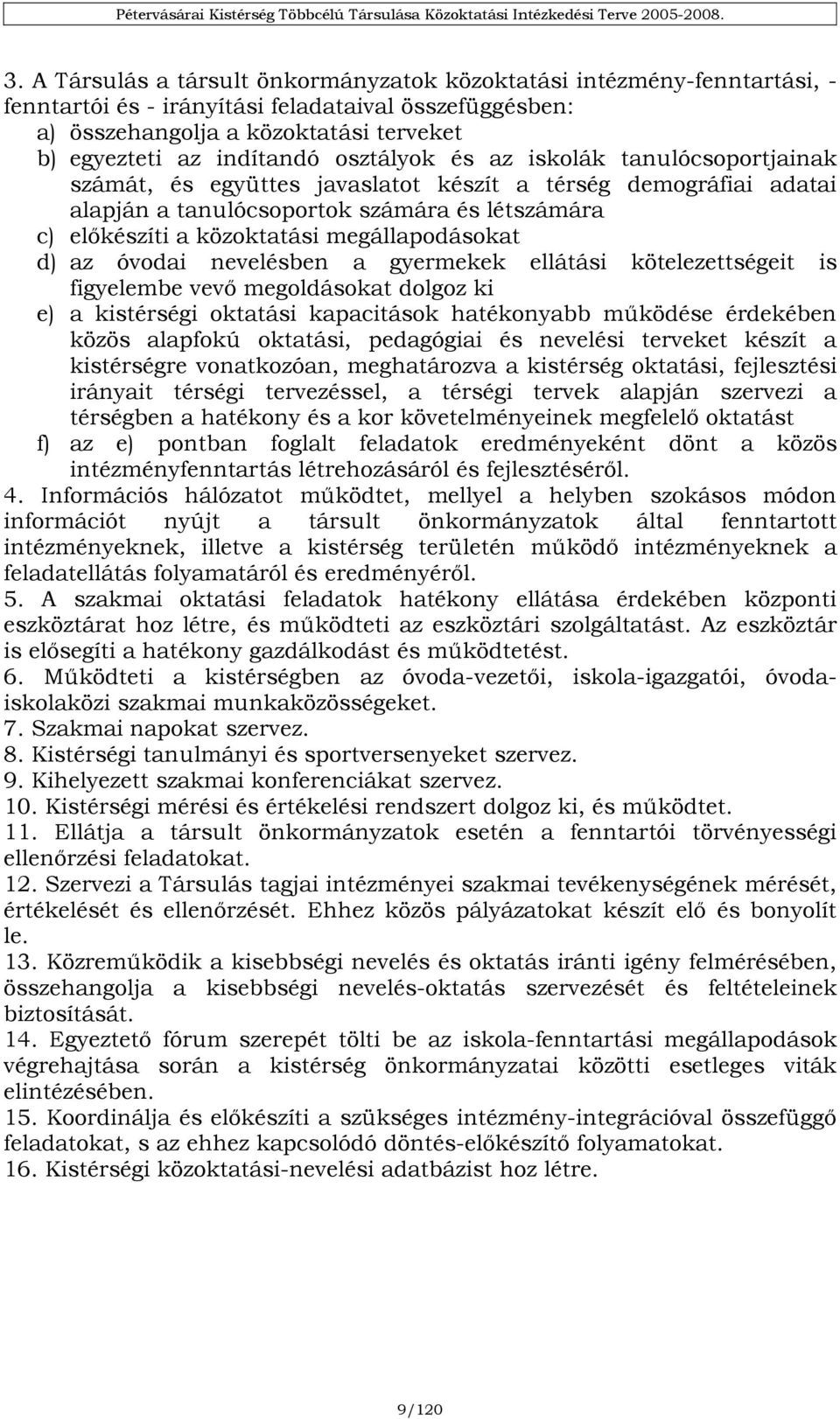 az óvodai nevelésben a gyermekek ellátási kötelezettségeit is figyelembe vevő megoldásokat dolgoz ki e) a kistérségi oktatási kapacitások hatékonyabb működése érdekében közös alapfokú oktatási,