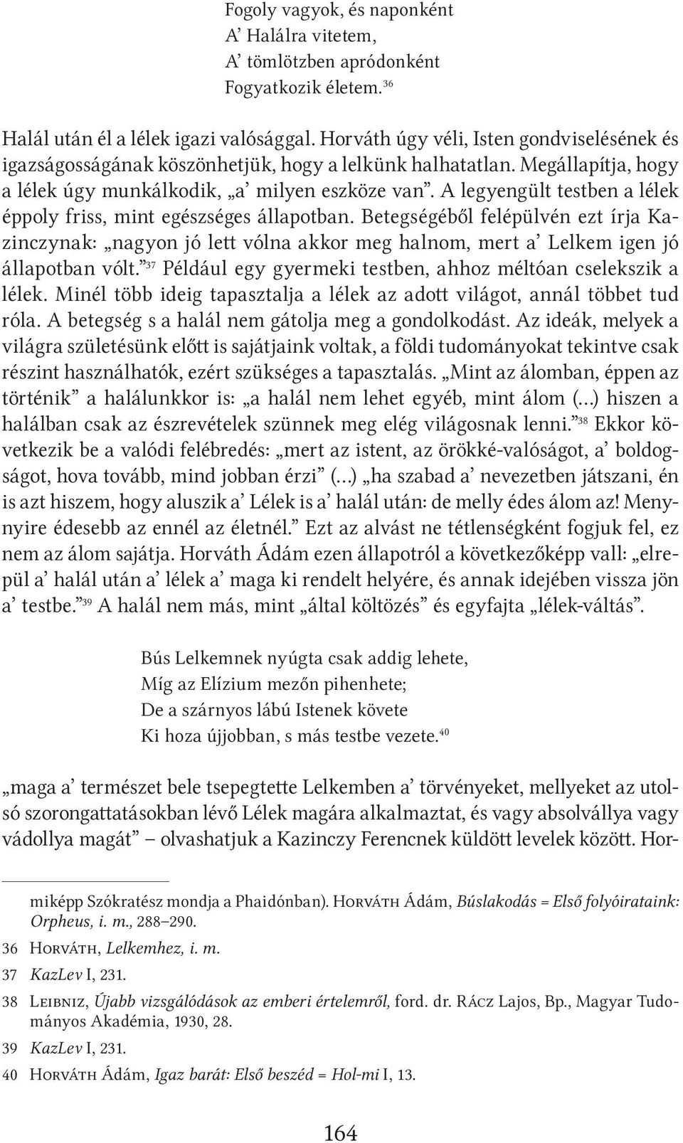 A legyengült testben a lélek éppoly friss, mint egészséges állapotban. Betegségéből felépülvén ezt írja Kazinczynak: nagyon jó lett vólna akkor meg halnom, mert a Lelkem igen jó állapotban vólt.