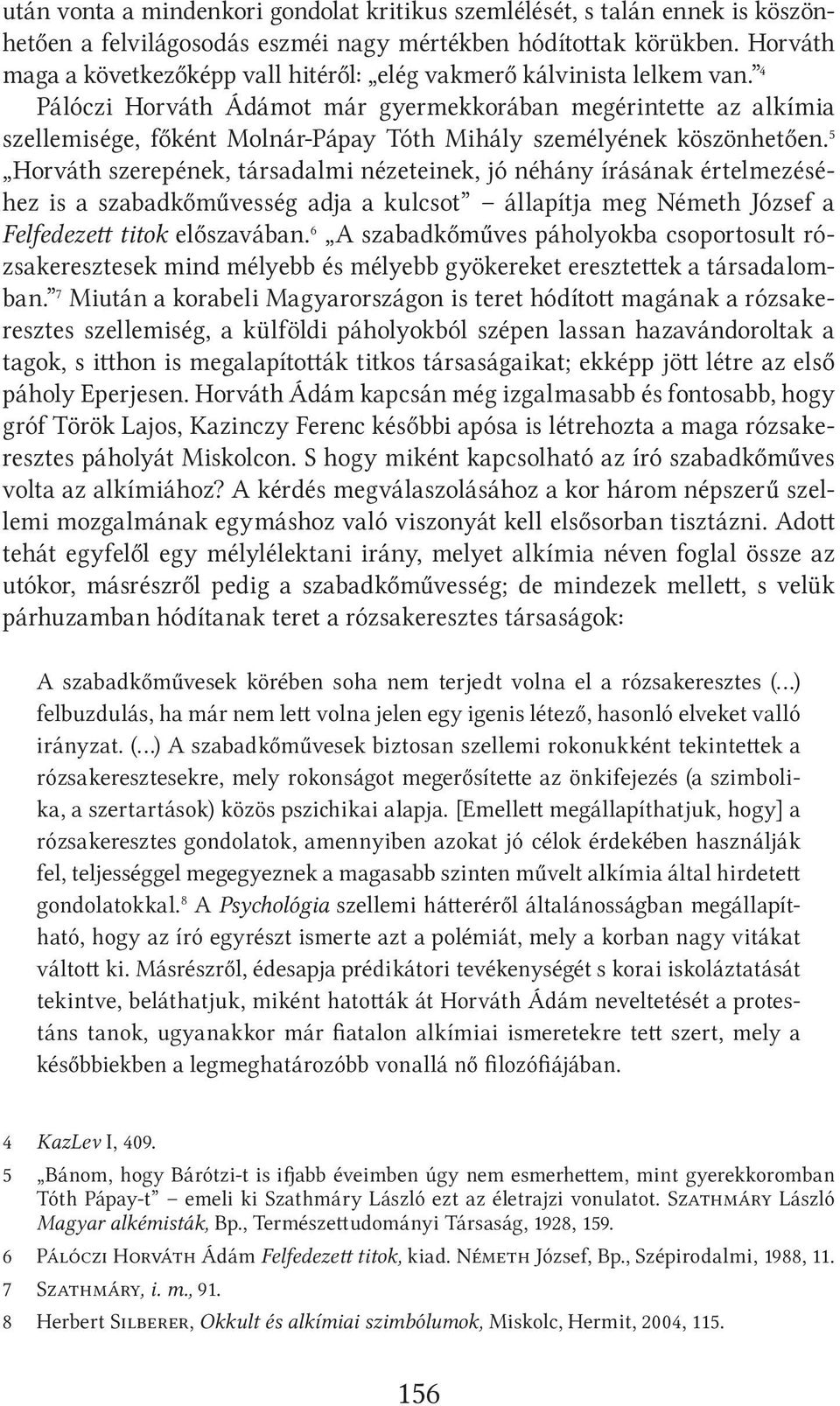 4 Pálóczi Horváth Ádámot már gyermekkorában megérintette az alkímia szellemisége, főként Molnár-Pápay Tóth Mihály személyének köszönhetően.