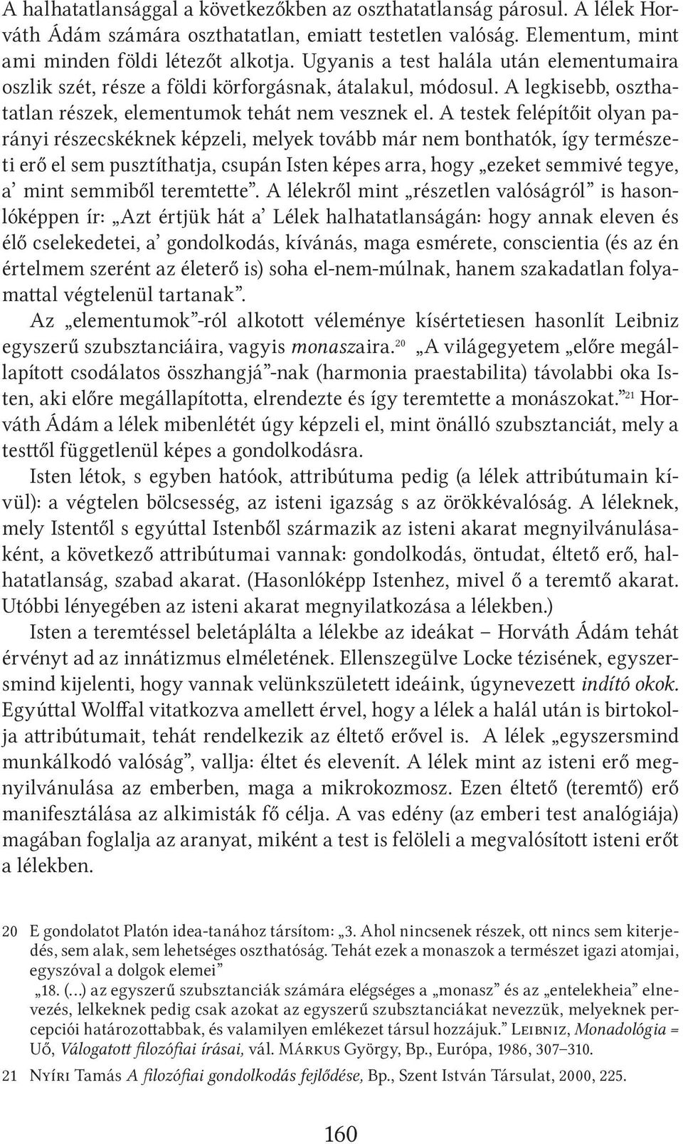 A testek felépítőit olyan parányi részecskéknek képzeli, melyek tovább már nem bonthatók, így természeti erő el sem pusztíthatja, csupán Isten képes arra, hogy ezeket semmivé tegye, a mint semmiből