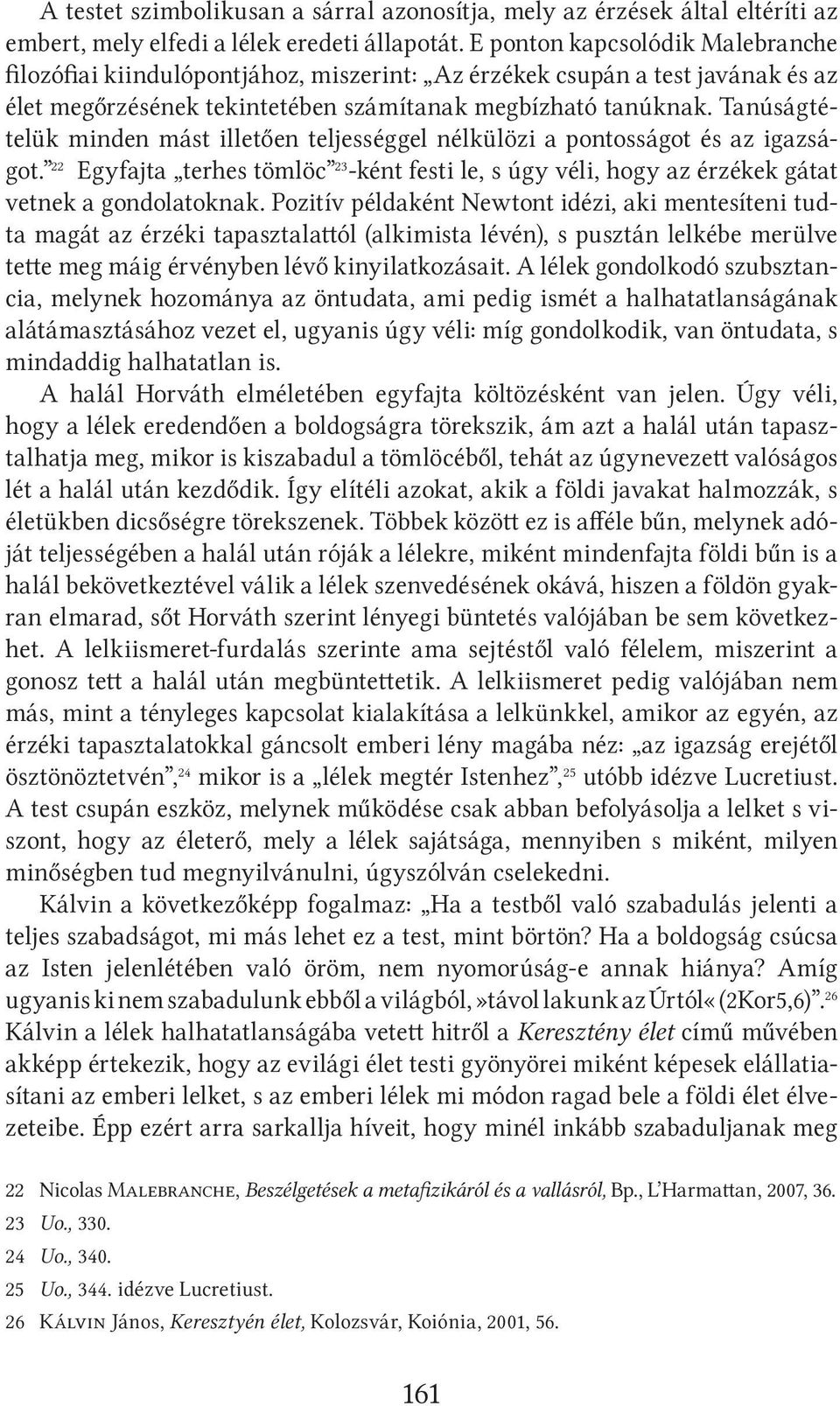 Tanúságtételük minden mást illetően teljességgel nélkülözi a pontosságot és az igazságot. 22 Egyfajta terhes tömlöc 23 -ként festi le, s úgy véli, hogy az érzékek gátat vetnek a gondolatoknak.