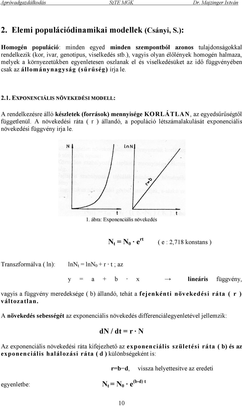 EXPONENCIÁLIS NÖVEKEDÉSI MODELL: A rendelkezésre álló készletek (források) mennyisége KORLÁTLAN, az egyedsűrűségtől függetlenül.