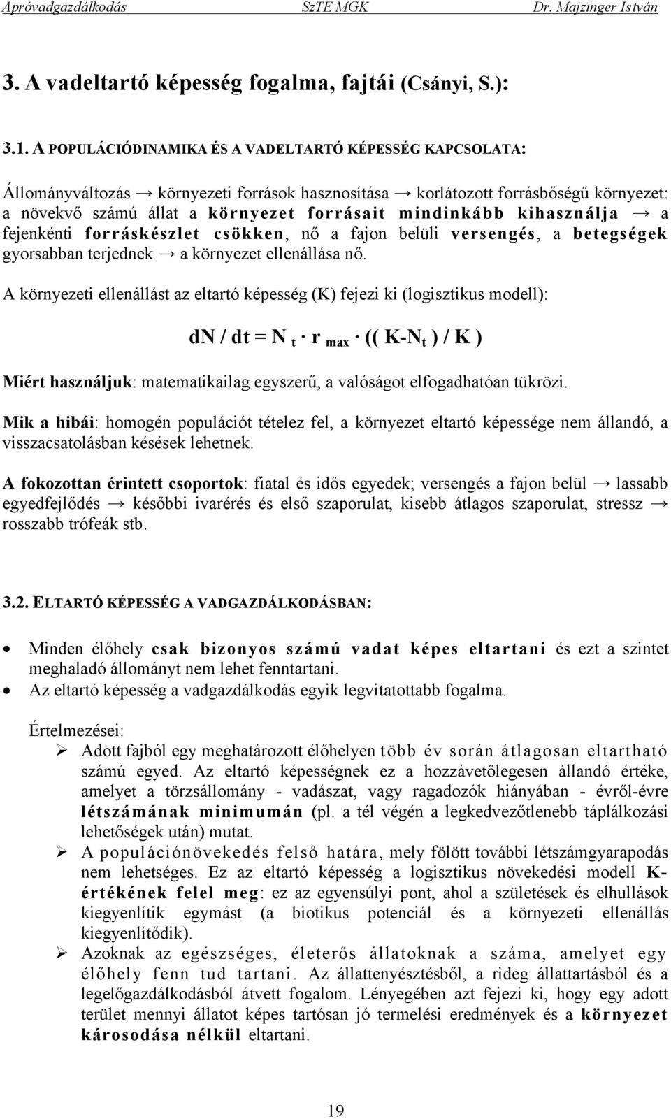 kihasználja a fejenkénti forráskészlet csökken, nő a fajon belüli versengés, a betegségek gyorsabban terjednek a környezet ellenállása nő.