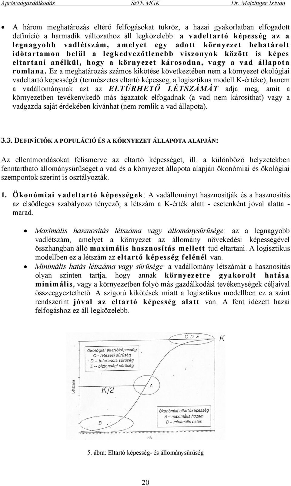 Ez a meghatározás számos kikötése következtében nem a környezet ökológiai vadeltartó képességét (természetes eltartó képesség, a logisztikus modell K-értéke), hanem a vadállománynak azt az ELTŰRHETŐ