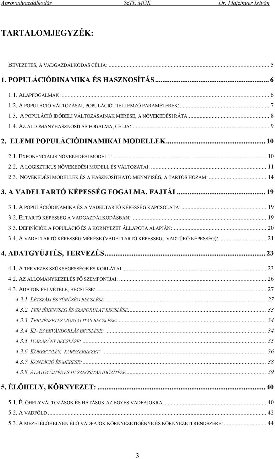 .. 10 2.2. A LOGISZTIKUS NÖVEKEDÉSI MODELL ÉS VÁLTOZATAI:... 11 2.3. NÖVEKEDÉSI MODELLEK ÉS A HASZNOSÍTHATÓ MENNYISÉG, A TARTÓS HOZAM:... 14 3. A VADELTARTÓ KÉPESSÉG FOGALMA, FAJTÁI... 19 3.1. A POPULÁCIÓDINAMIKA ÉS A VADELTARTÓ KÉPESSÉG KAPCSOLATA:.