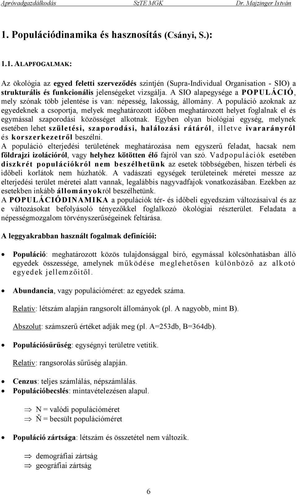 A populáció azoknak az egyedeknek a csoportja, melyek meghatározott időben meghatározott helyet foglalnak el és egymással szaporodási közösséget alkotnak.