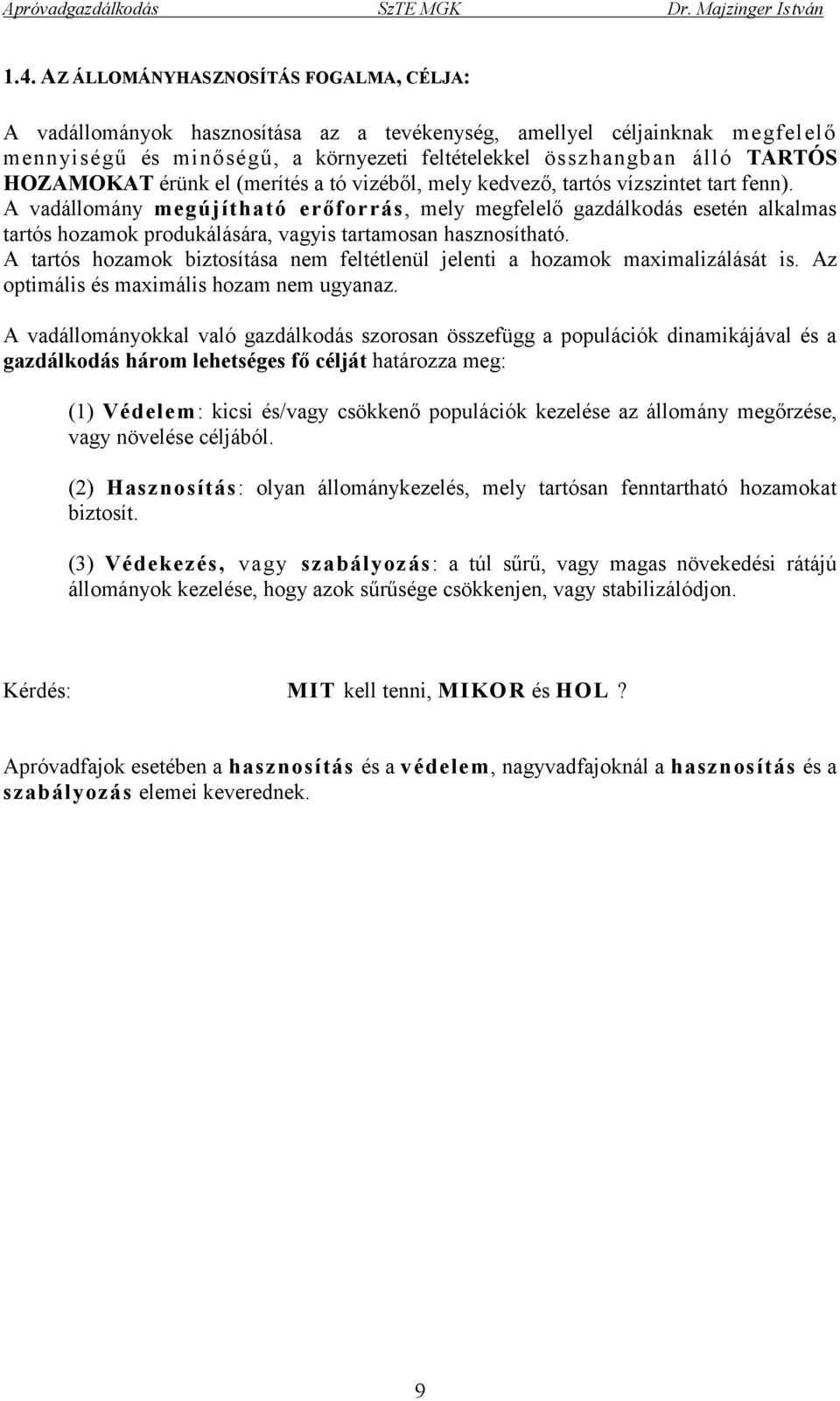 A vadállomány megújítható erőforrás, mely megfelelő gazdálkodás esetén alkalmas tartós hozamok produkálására, vagyis tartamosan hasznosítható.