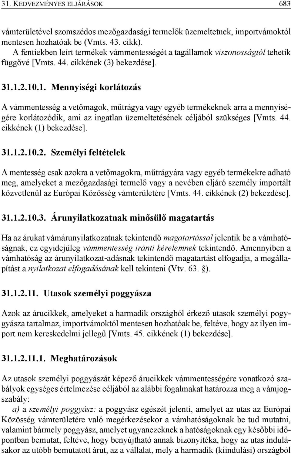 1.2.10.1. Mennyiségi korlátozás A vámmentesség a vetőmagok, műtrágya vagy egyéb termékeknek arra a mennyiségére korlátozódik, ami az ingatlan üzemeltetésének céljából szükséges [Vmts. 44.