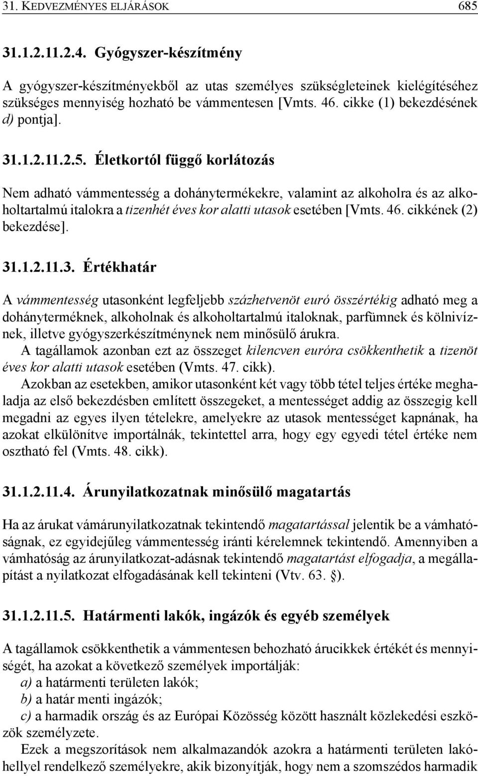 Életkortól függő korlátozás Nem adható vámmentesség a dohánytermékekre, valamint az alkoholra és az alkoholtartalmú italokra a tizenhét éves kor alatti utasok esetében [Vmts. 46.