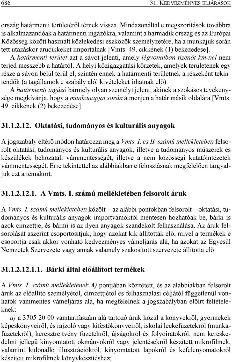 során tett utazáskor árucikkeket importálnak [Vmts. 49. cikkének (1) bekezedése]. A határmenti terület azt a sávot jelenti, amely légvonalban tizenöt km-nél nem terjed messzebb a határtól.