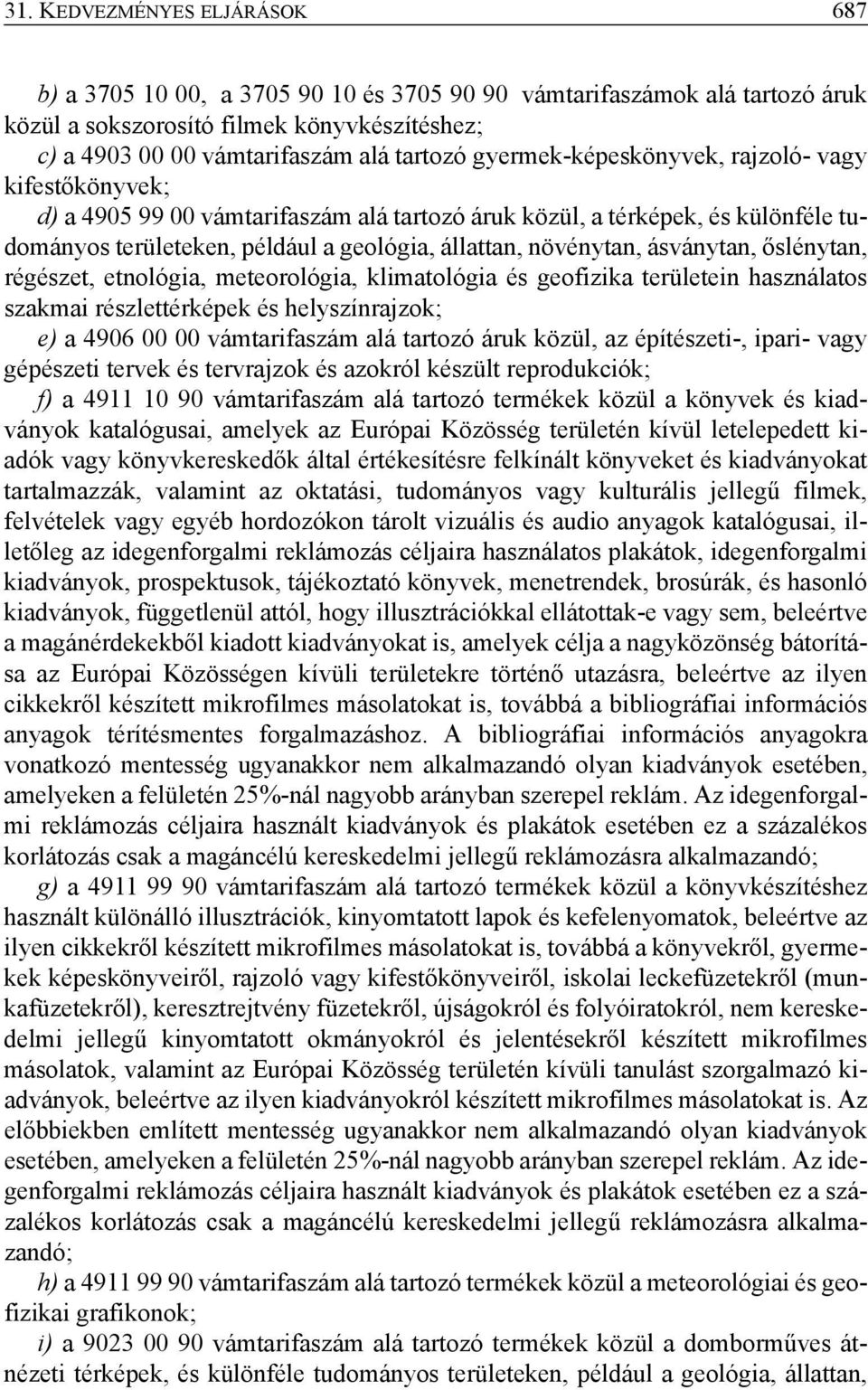 ásványtan, őslénytan, régészet, etnológia, meteorológia, klimatológia és geofizika területein használatos szakmai részlettérképek és helyszínrajzok; e) a 4906 00 00 vámtarifaszám alá tartozó áruk