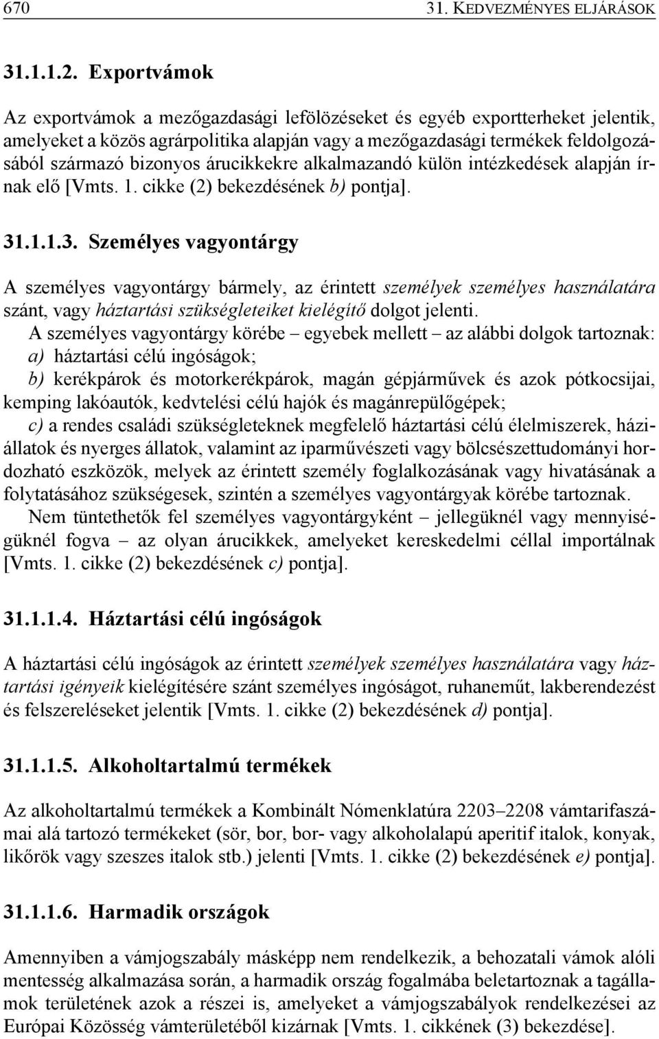 árucikkekre alkalmazandó külön intézkedések alapján írnak elő [Vmts. 1. cikke (2) bekezdésének b) pontja]. 31