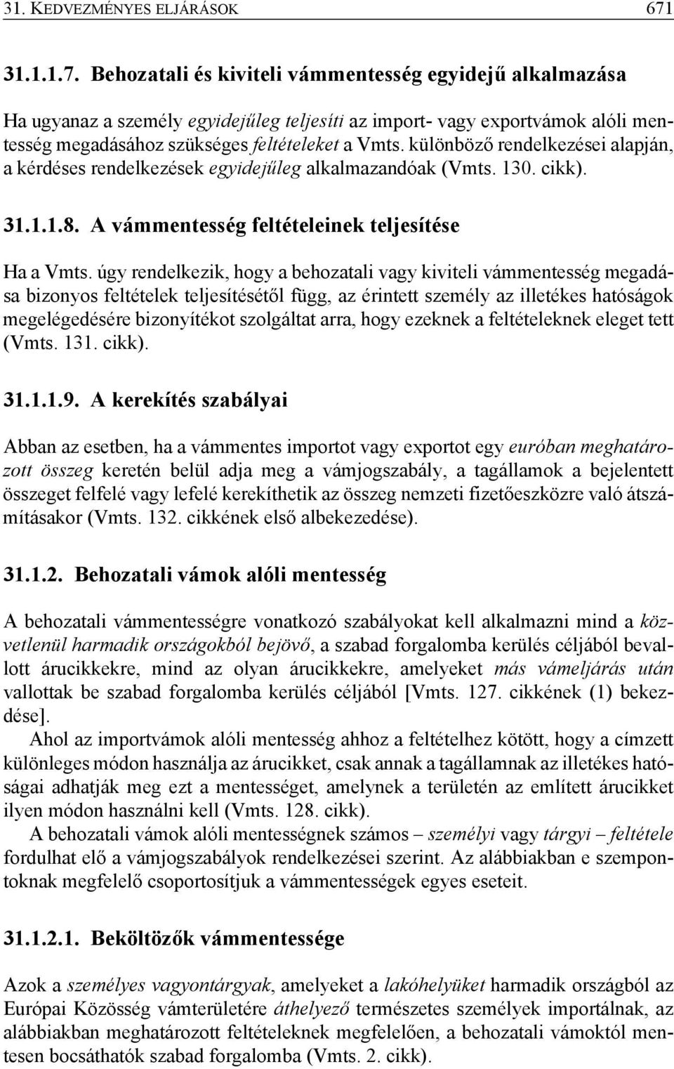 különböző rendelkezései alapján, a kérdéses rendelkezések egyidejűleg alkalmazandóak (Vmts. 130. cikk). 31.1.1.8. A vámmentesség feltételeinek teljesítése Ha a Vmts.