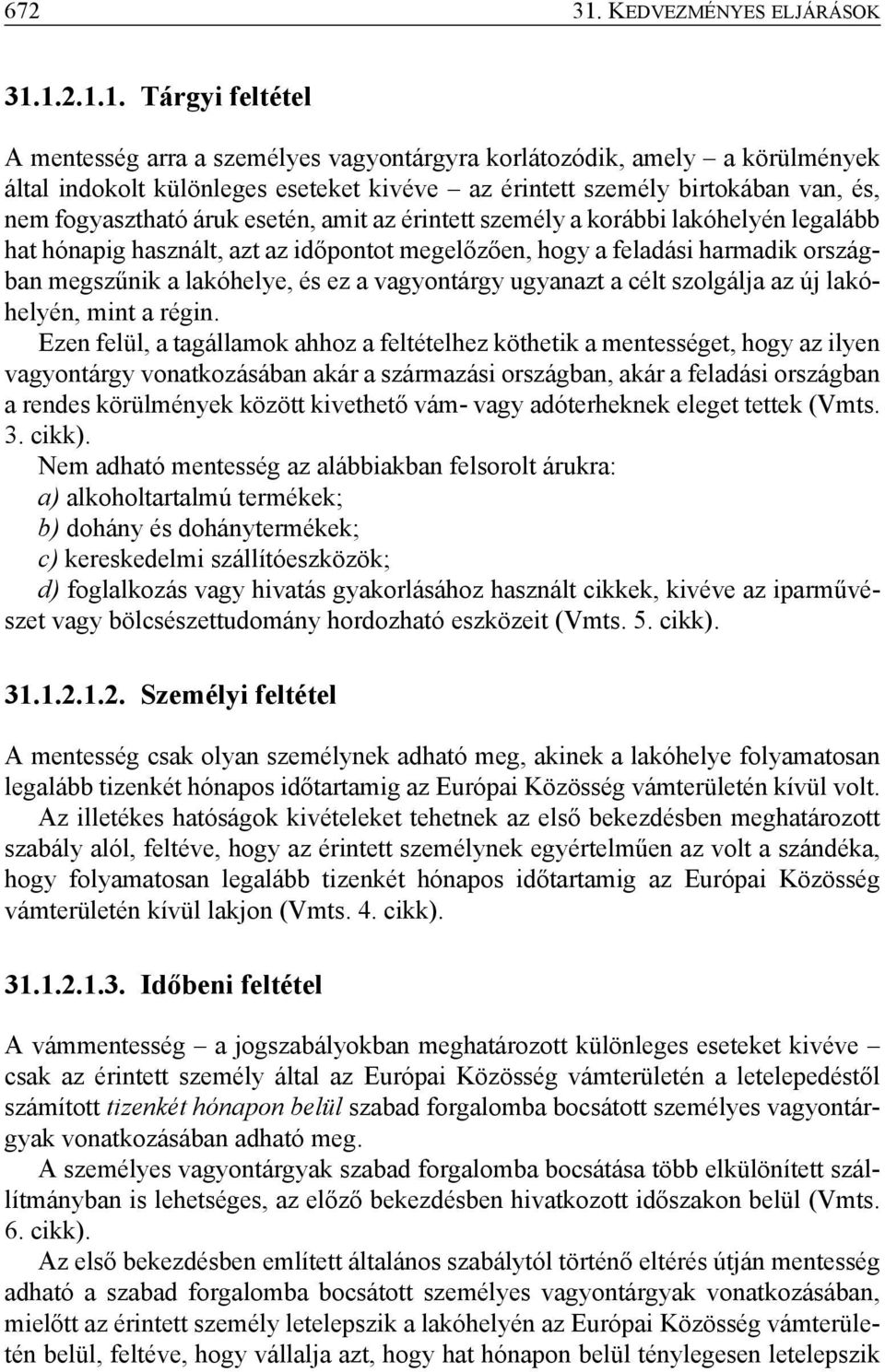 1.2.1.1. Tárgyi feltétel A mentesség arra a személyes vagyontárgyra korlátozódik, amely a körülmények által indokolt különleges eseteket kivéve az érintett személy birtokában van, és, nem