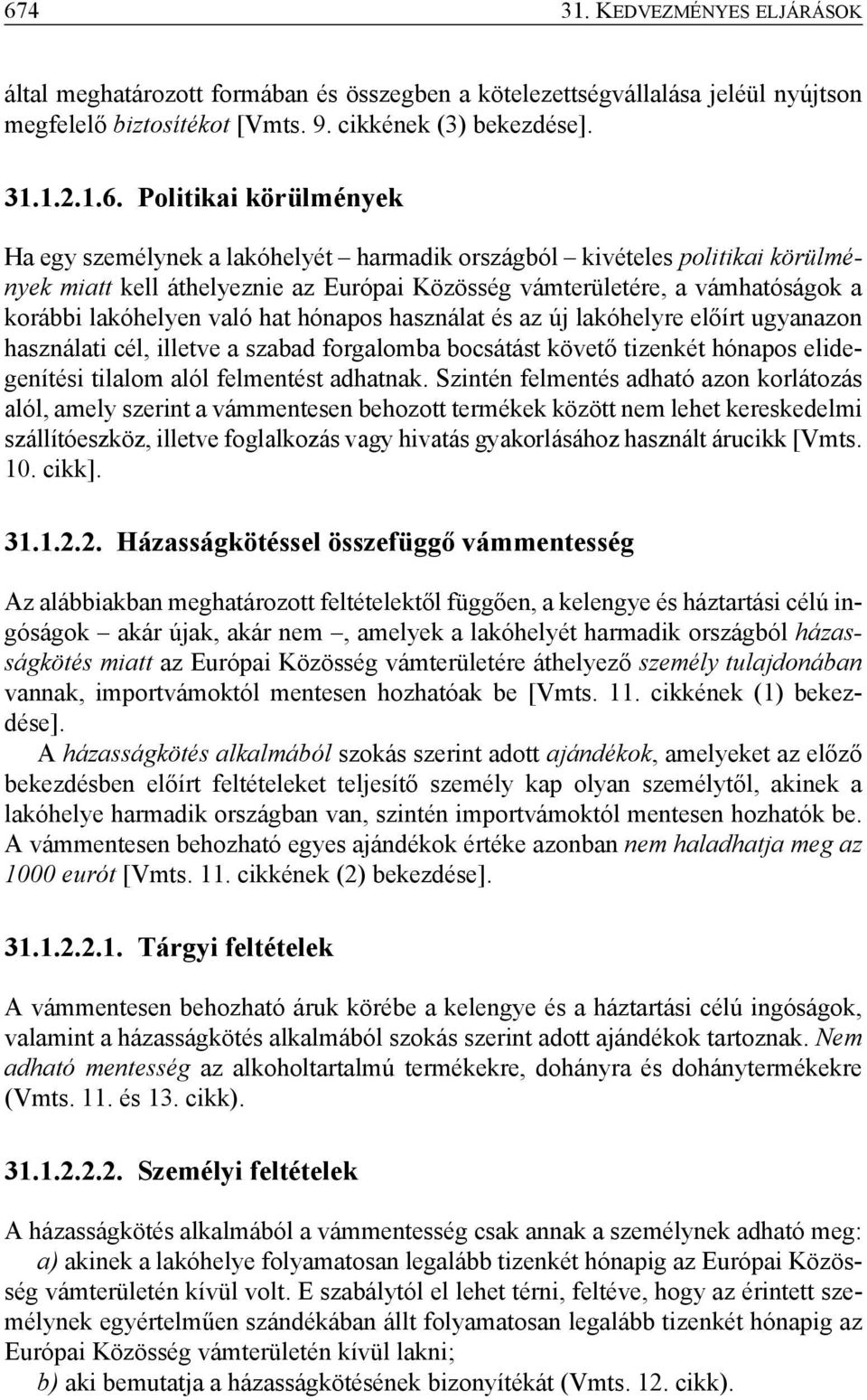 hónapos használat és az új lakóhelyre előírt ugyanazon használati cél, illetve a szabad forgalomba bocsátást követő tizenkét hónapos elidegenítési tilalom alól felmentést adhatnak.