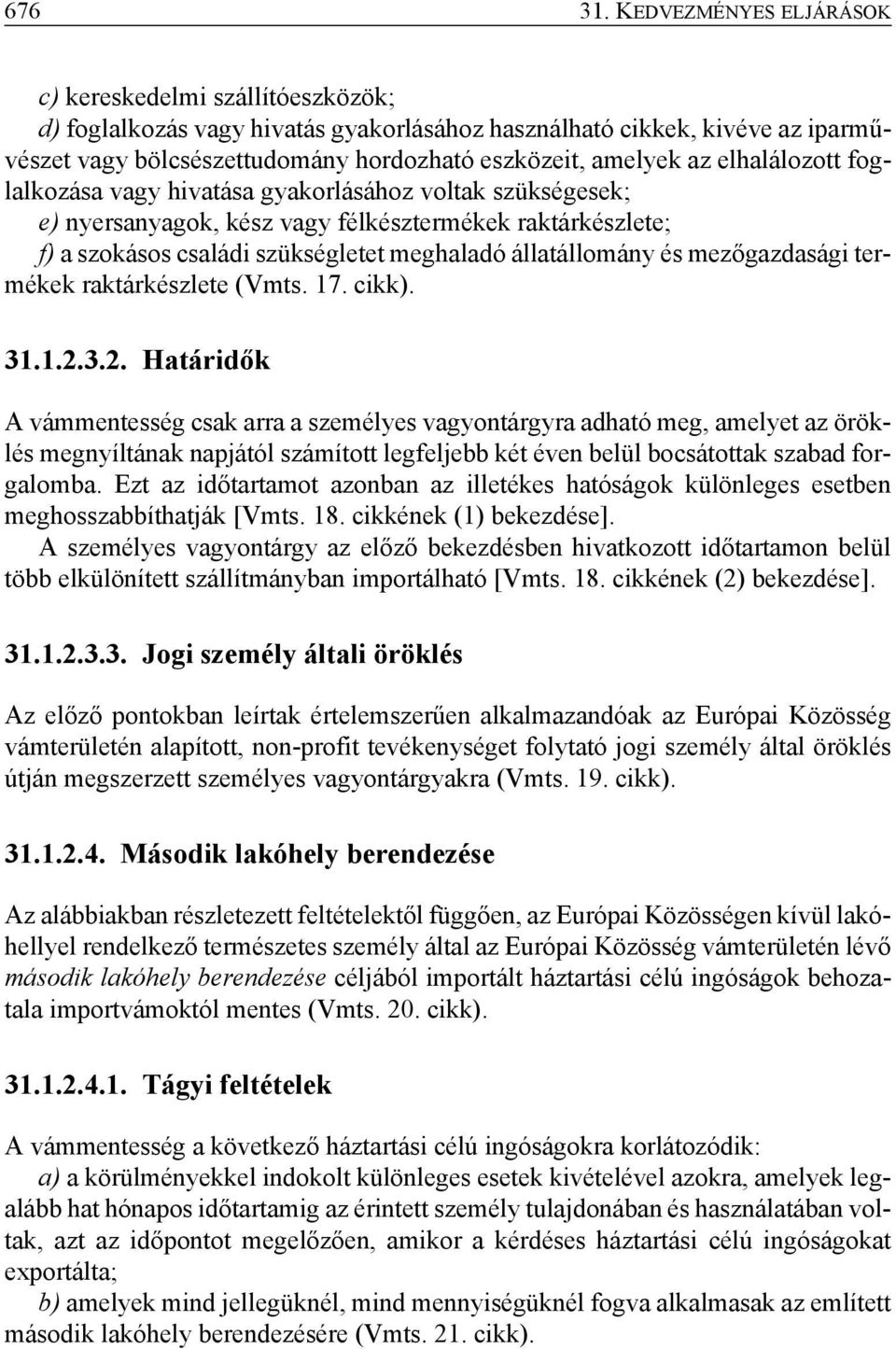 elhalálozott foglalkozása vagy hivatása gyakorlásához voltak szükségesek; e) nyersanyagok, kész vagy félkésztermékek raktárkészlete; f) a szokásos családi szükségletet meghaladó állatállomány és