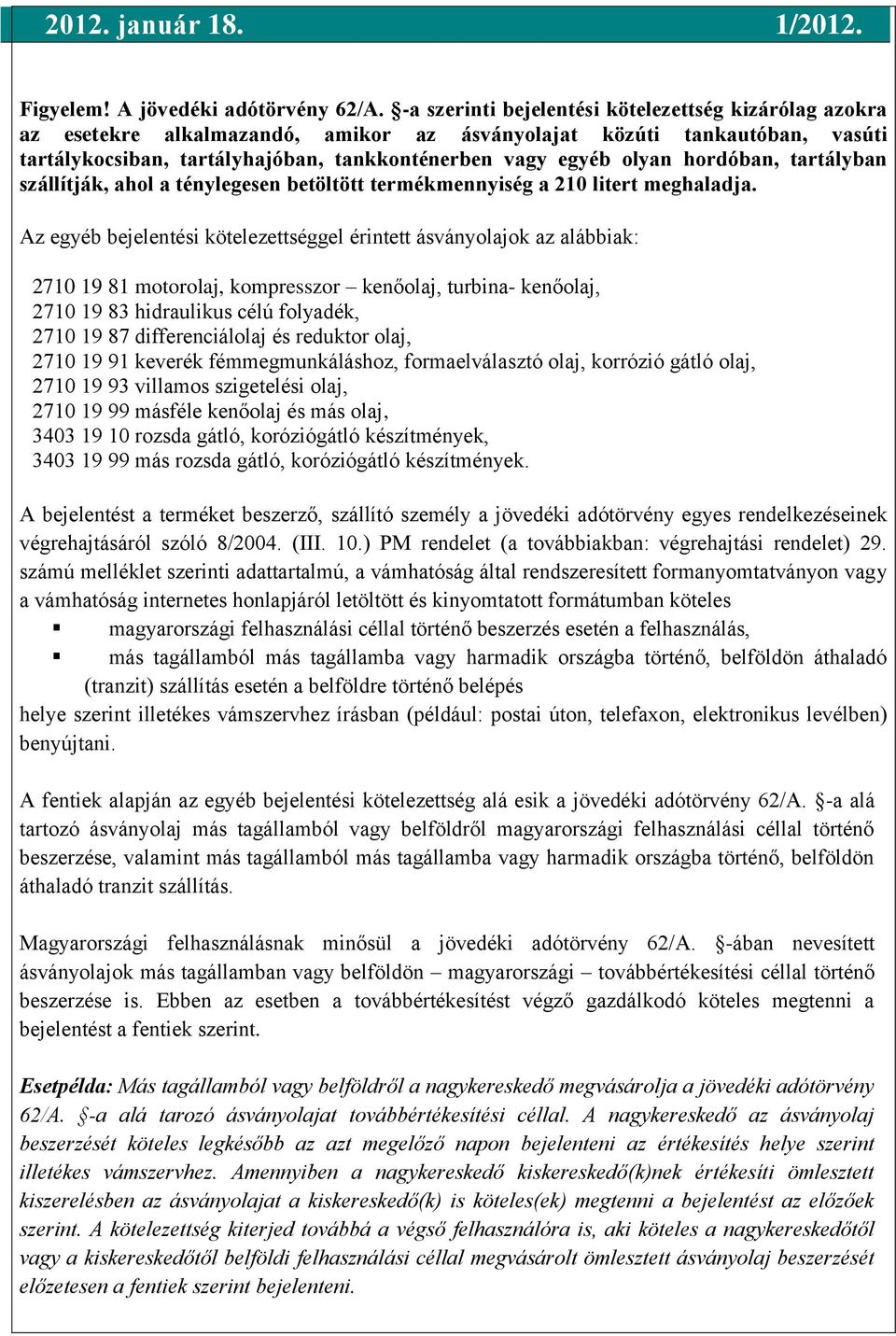 hordóban, tartályban szállítják, ahol a ténylegesen betöltött termékmennyiség a 210 litert meghaladja.